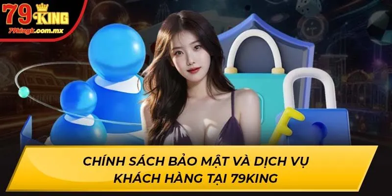 Chính sách bảo mật và dịch vụ khách hàng tại 79KING