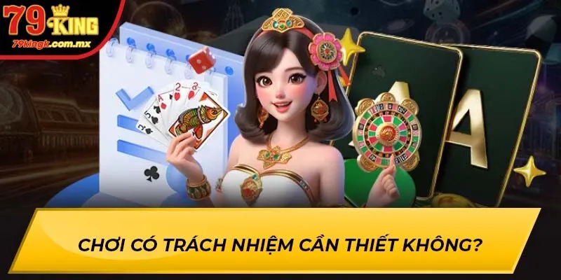 Chơi có trách nhiệm cần thiết không?