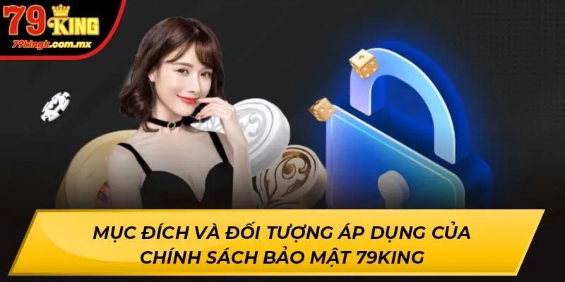 Mục đích và đối tượng áp dụng của chính sách bảo mật 79KING